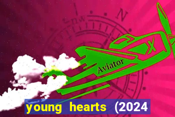 young hearts (2024 assistir online gratis)