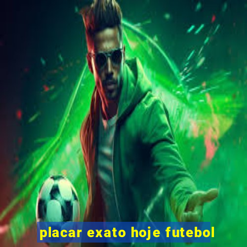 placar exato hoje futebol