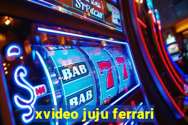 xvideo juju ferrari