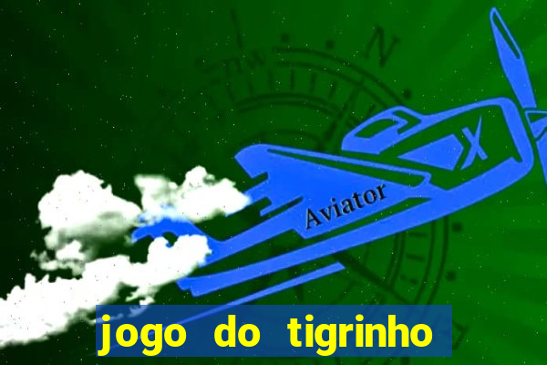 jogo do tigrinho que ganha dinheiro no cadastro