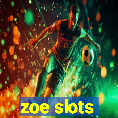 zoe slots