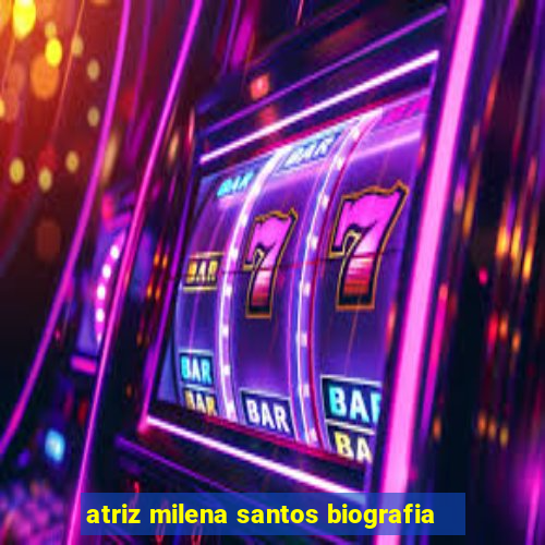 atriz milena santos biografia