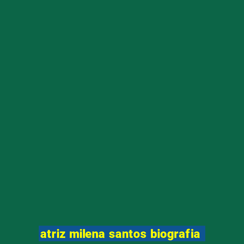 atriz milena santos biografia