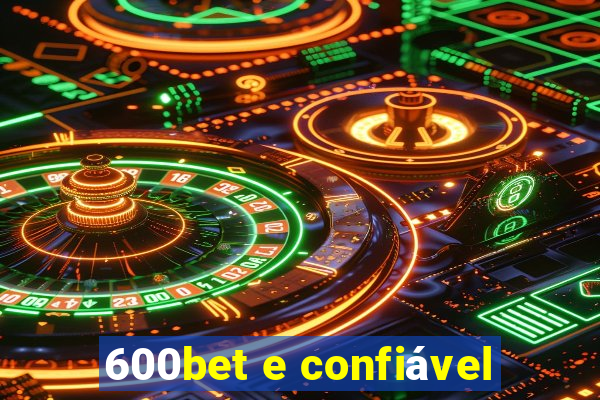 600bet e confiável