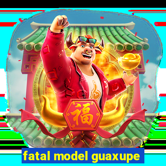 fatal model guaxupe