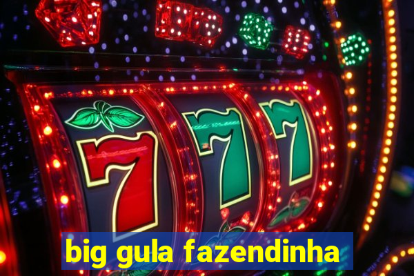 big gula fazendinha