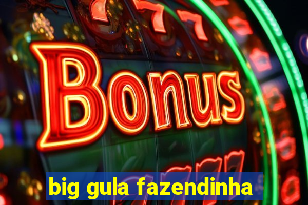 big gula fazendinha