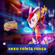 sexo roleta russa