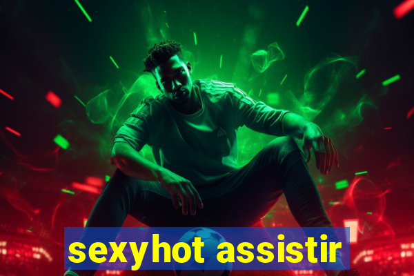 sexyhot assistir